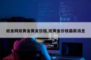 纸金网纸黄金黄金价格,纸黄金价格最新消息