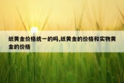 纸黄金价格统一的吗,纸黄金的价格和实物黄金的价格