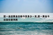 亚一金店黄金价格今天多少一克,亚一黄金今日金价查询表
