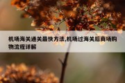 机场海关通关最快方法,机场过海关后商场购物流程详解
