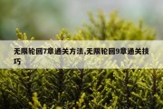 无限轮回7章通关方法,无限轮回9章通关技巧