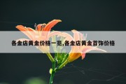 各金店黄金价格一览,各金店黄金首饰价格