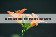黄金价格查询网,金价查询网今日最新价格