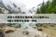 共和小学数学比赛结果,2022版和2024版小学数学北京版一样吗