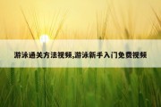 游泳通关方法视频,游泳新手入门免费视频