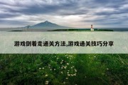 游戏倒着走通关方法,游戏通关技巧分享