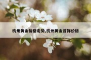 杭州黄金价格走势,杭州黄金首饰价格