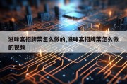 滋味宴招牌菜怎么做的,滋味宴招牌菜怎么做的视频