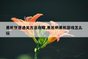 黑熊快速通关方法攻略,黑熊啊黑熊游戏怎么玩