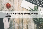 3月15日黄金价格多少钱一克,3月25黄金价格
