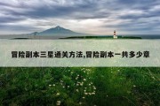 冒险副本三星通关方法,冒险副本一共多少章