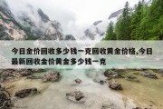 今日金价回收多少钱一克回收黄金价格,今日最新回收金价黄金多少钱一克